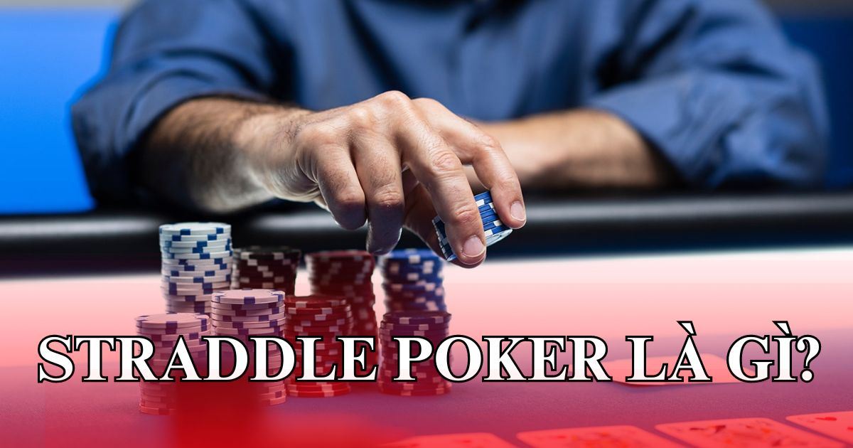 Straddle Poker là gì? Cách chơi và mẹo