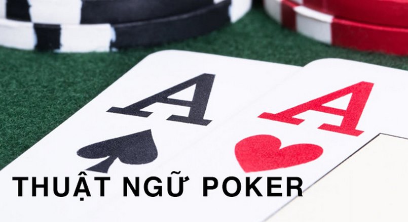 Thuật ngữ poker là gì? Tổng hợp các thuật ngữ Poker thông dụng nhất