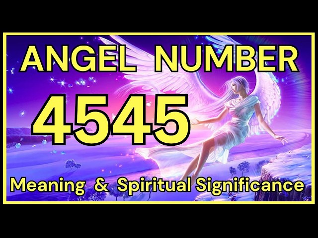 4545 Angel Number: Meaning and Spiritual Significance 💕 - YouTube